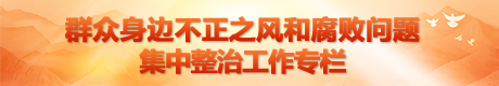 群众身边不正之风和腐败问题集中整治工作专栏